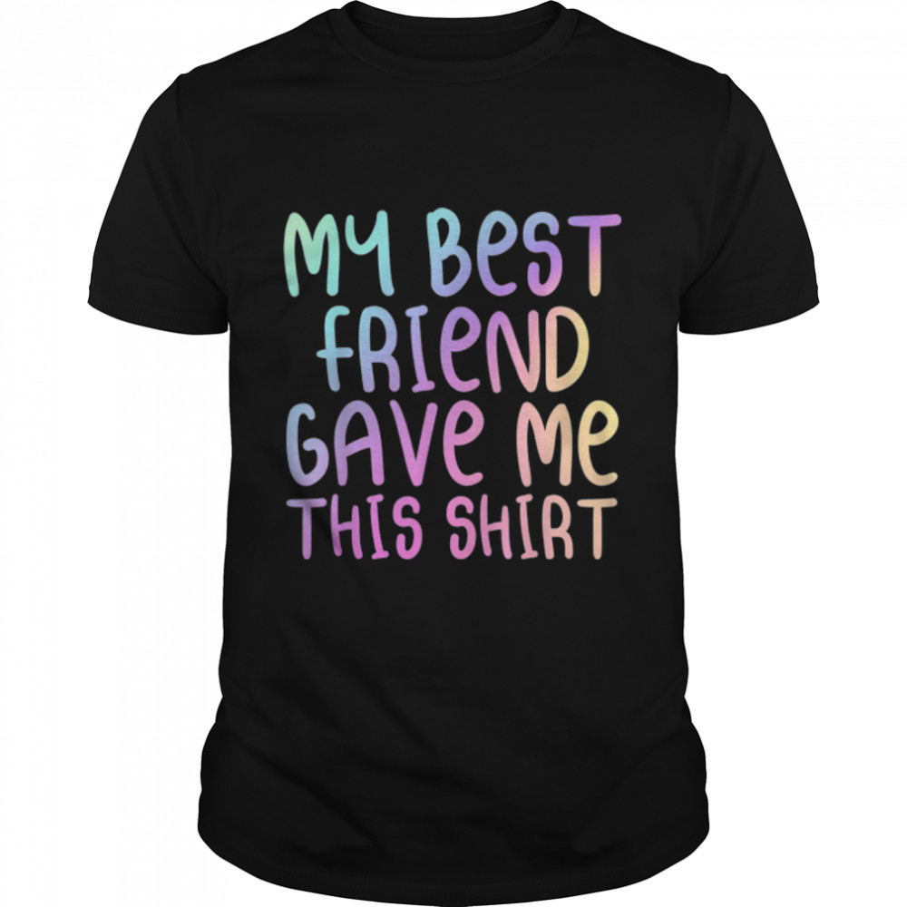 My Best Friend Gave Me This Shirt Rainbow Multicolor Forever T-Shirt B09TXMJ91F