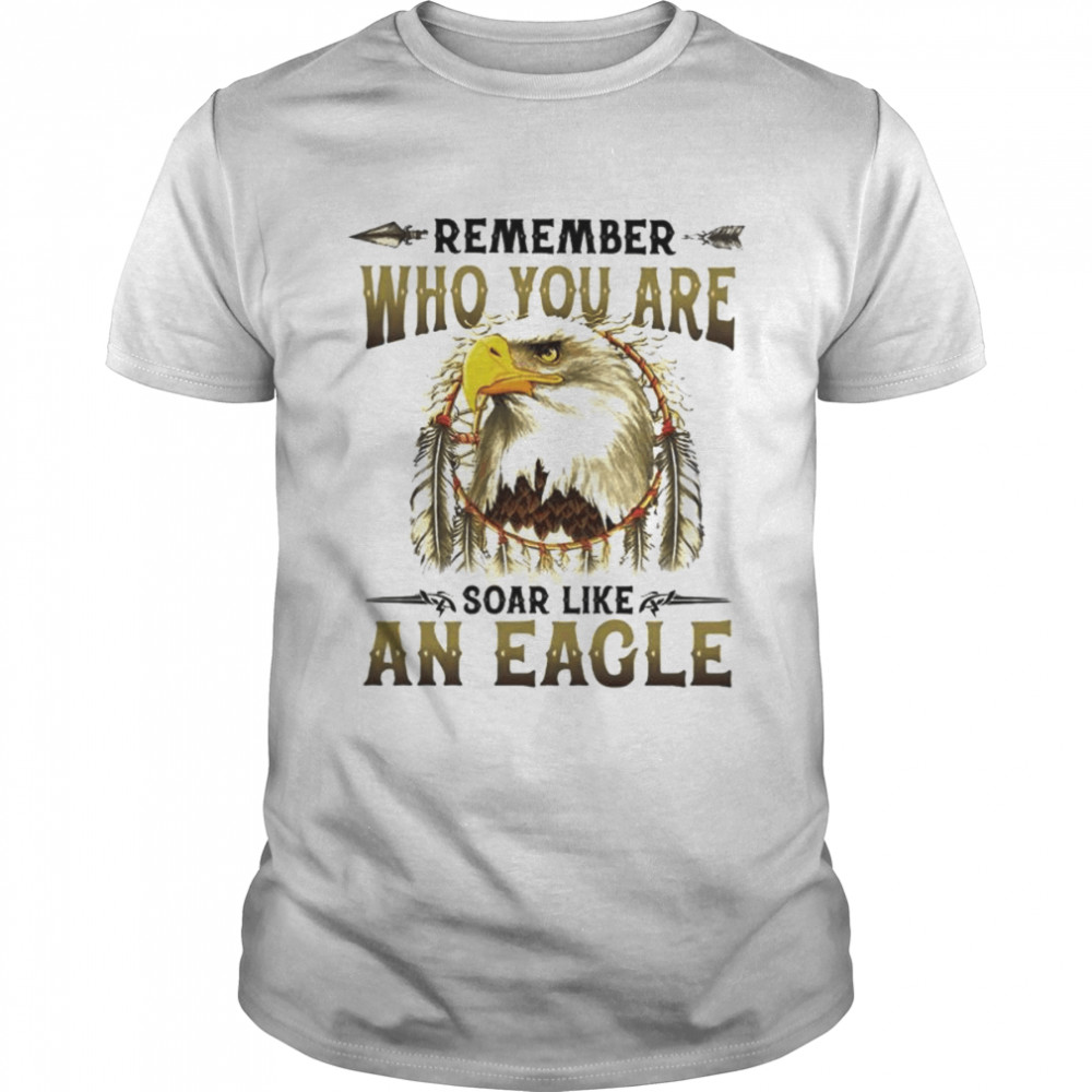 Remember who you are soar like an eagle shirt