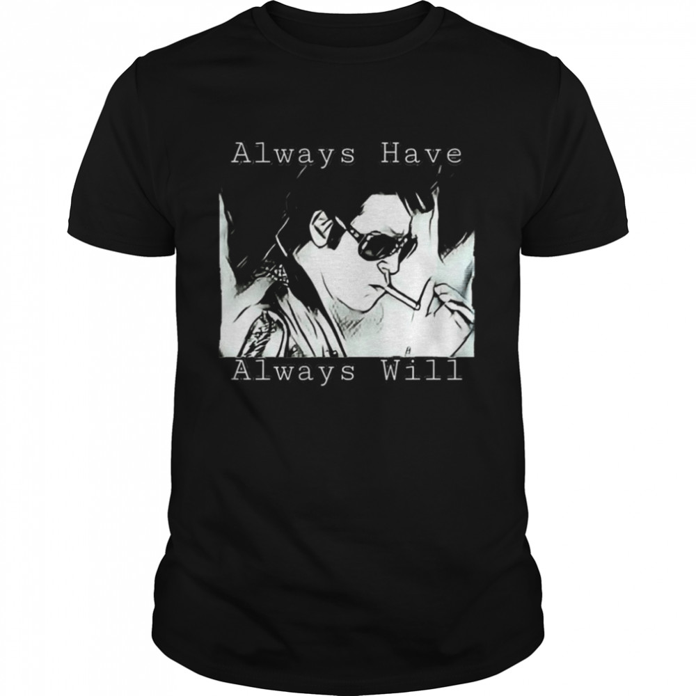 Always Have Always Will True Romance Elvis Val Kilmer Fans Elvis Presley shirt
