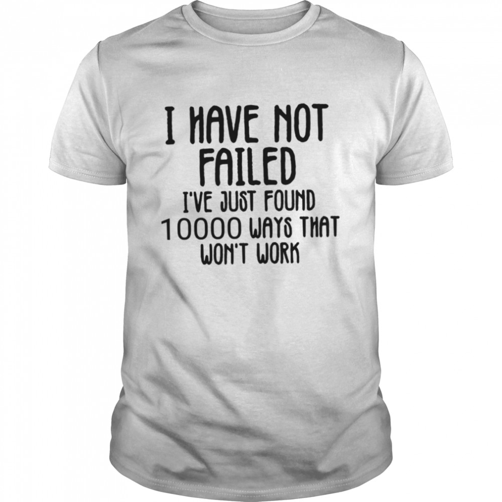 I Have Not Failed Quote Thomas Alva Edison shirt Classic Men's T-shirt