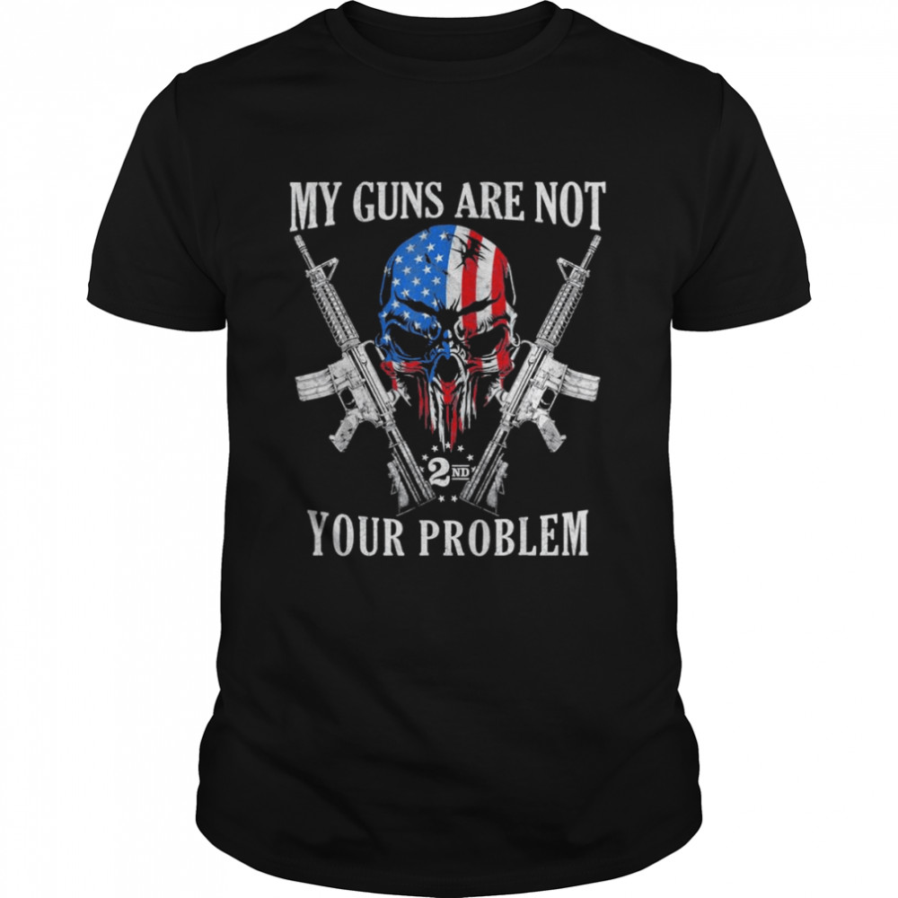My Guns Are Not Your Problem AR15 American Flag 2A Skull T-Shirt