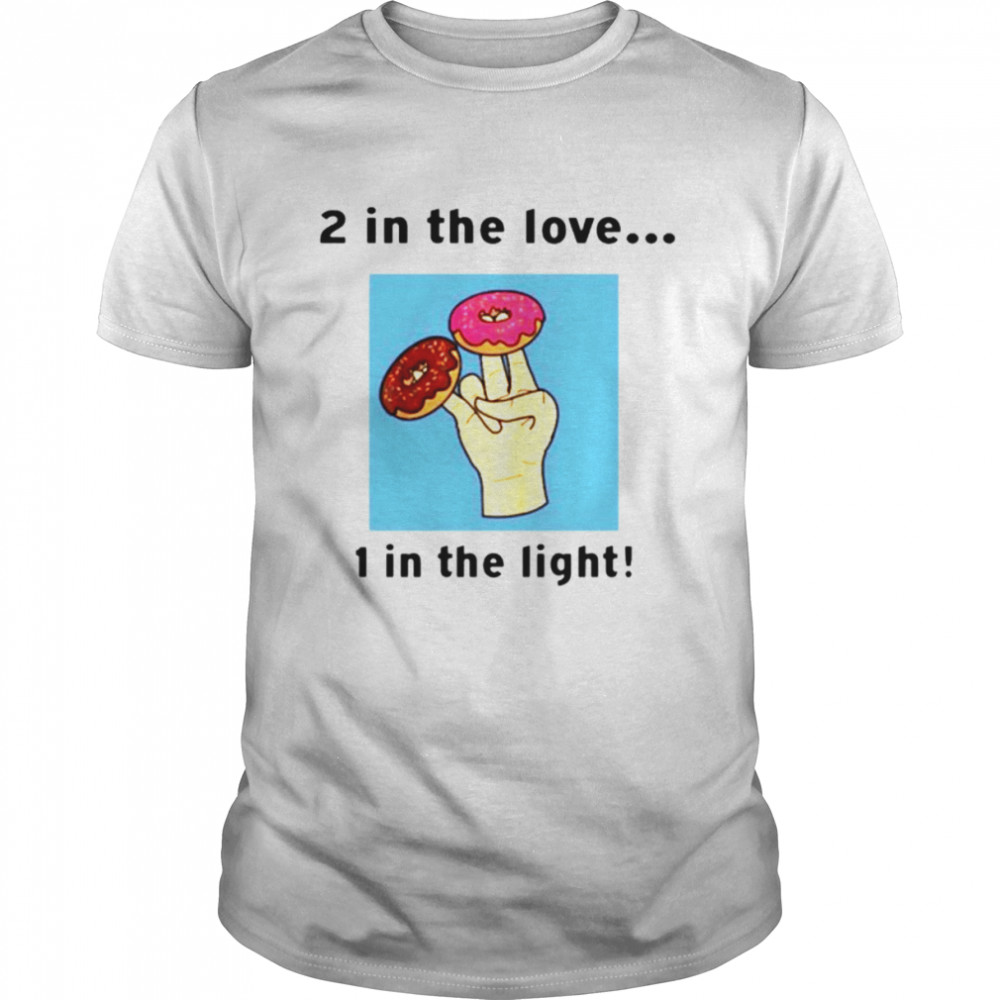 2 in the love 1 in the light shirt