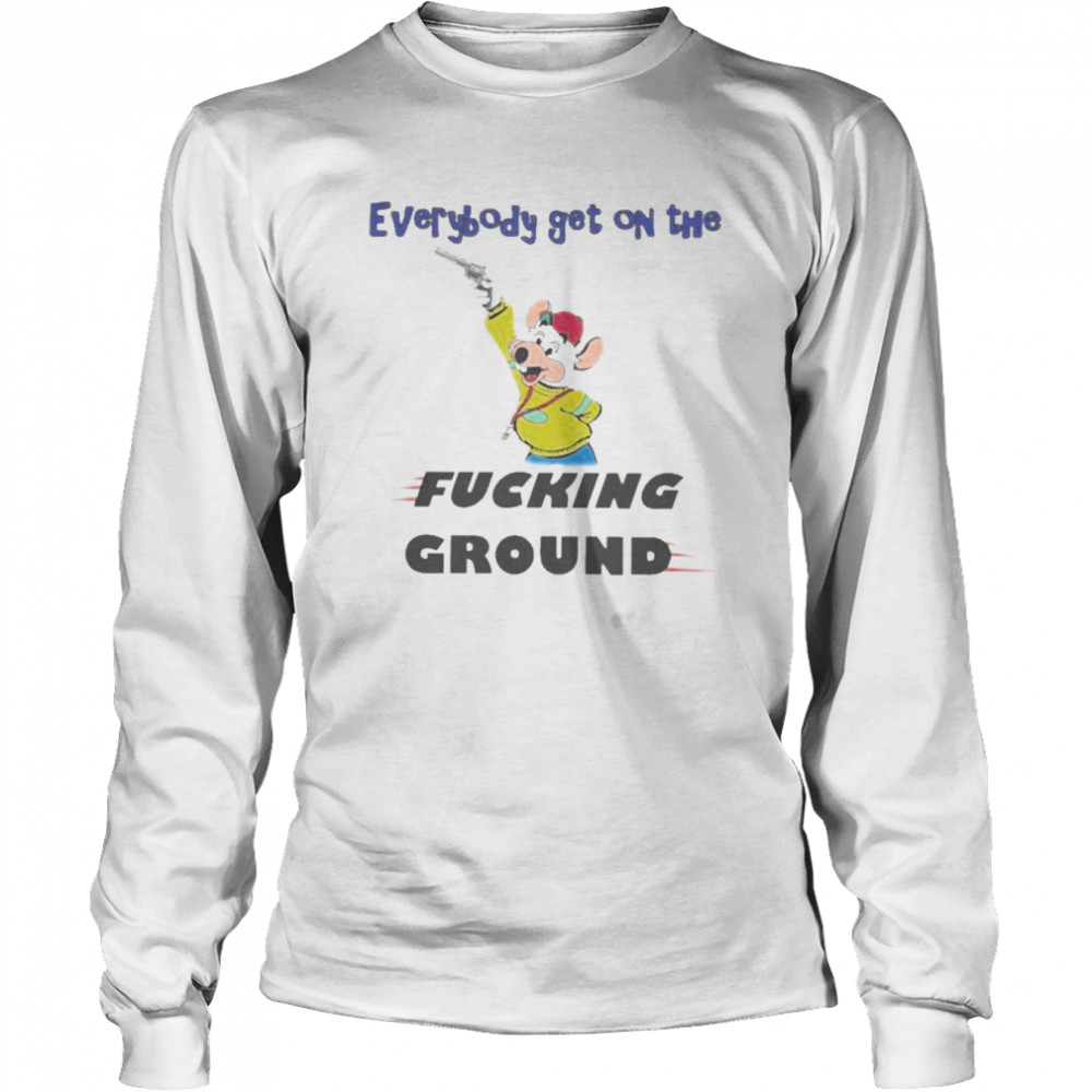 Everybody Get On The Fucking Ground  Long Sleeved T-shirt