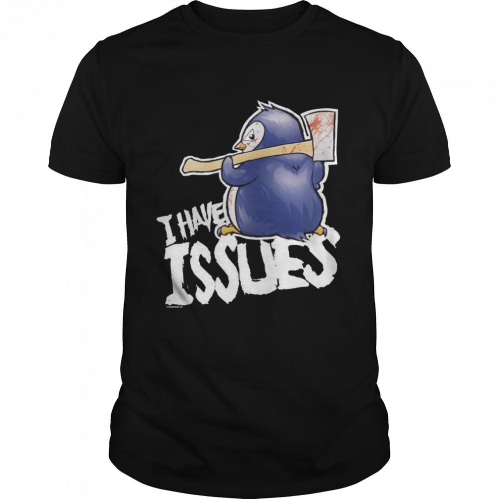 Penguin i have issues print shirt