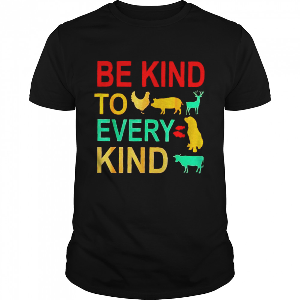 Animals be kind to every kind shirt