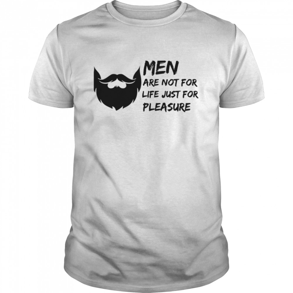 Men Are Not For Life Just For Pleasure Beard Funny Quote shirt