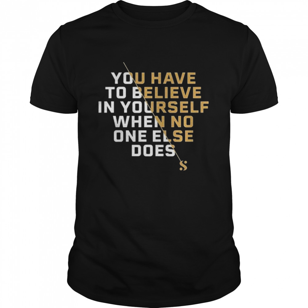 Serena Williams Believe You Have To Believe In Yourself shirt