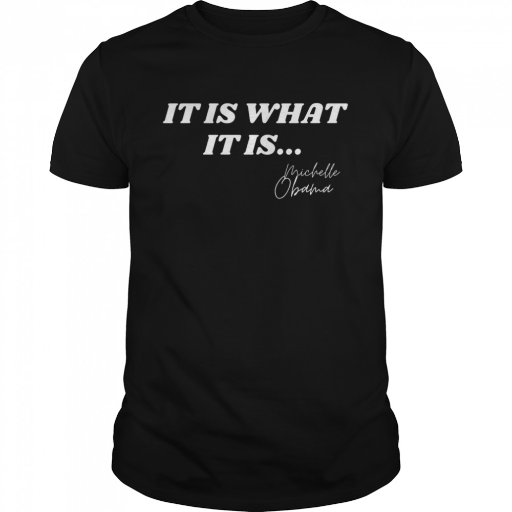 It Is What It Is Michelle Obama shirt
