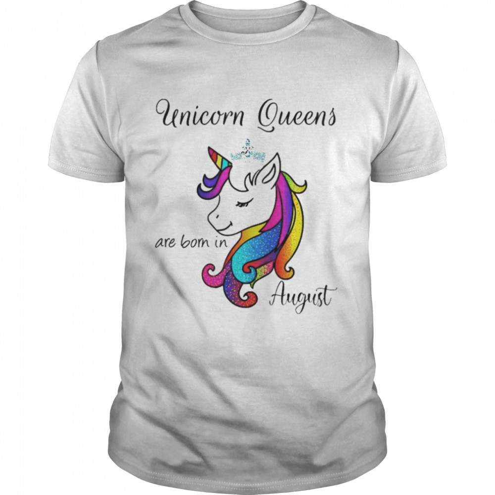 Unicorn queens are born in august birthday shirt