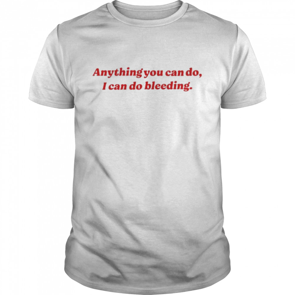 Anything you can do i can do bleeding unisex T-shirt