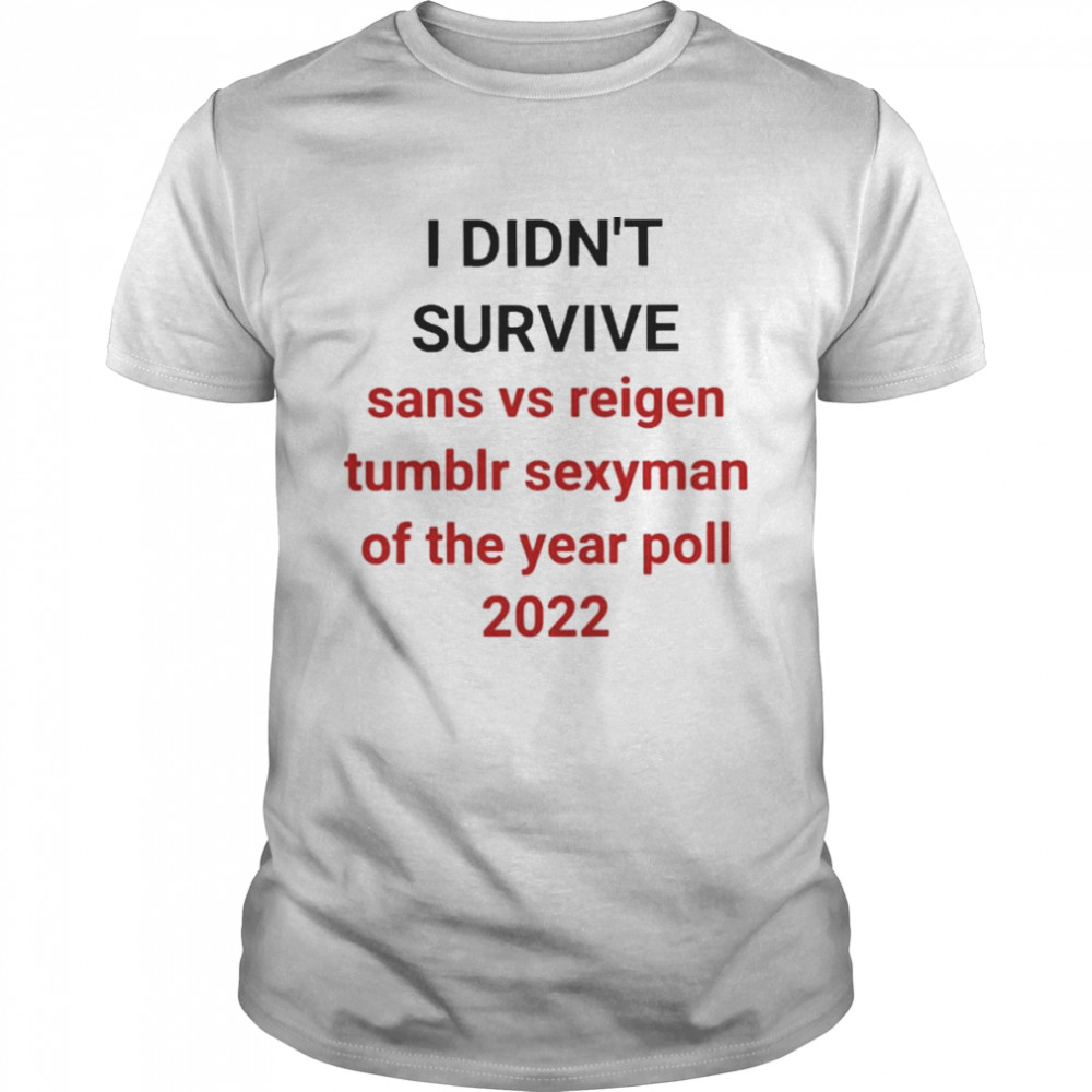 I Didn’t Survive Sans Vs Reigen Tumblr Sexyman Of The Year Poll 2022  Classic Men's T-shirt