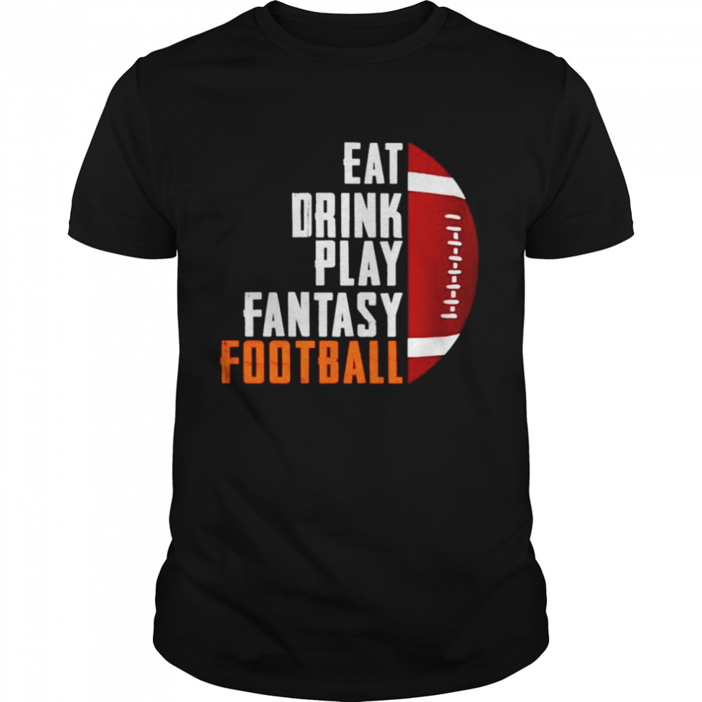 Eat drink play fantasy football shirt
