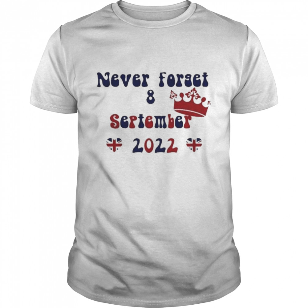 Never Forget 8 September 2022 shirt