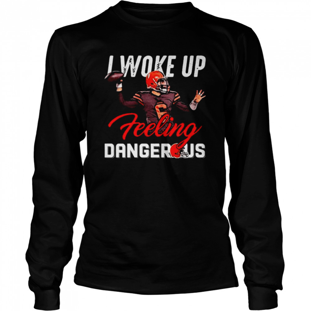 I Woke Up Feeling Dangerous Baker Mayfield Browns Drawing Version2 T Shirts,  Hoodies, Sweatshirts & Merch