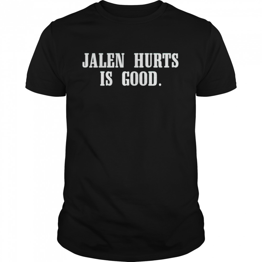 Jalen hurts is good shirt