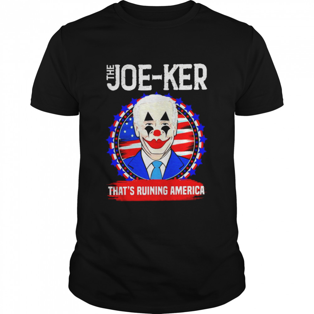 Joe Biden Clown The Joe-Ker that’s ruining American shirt