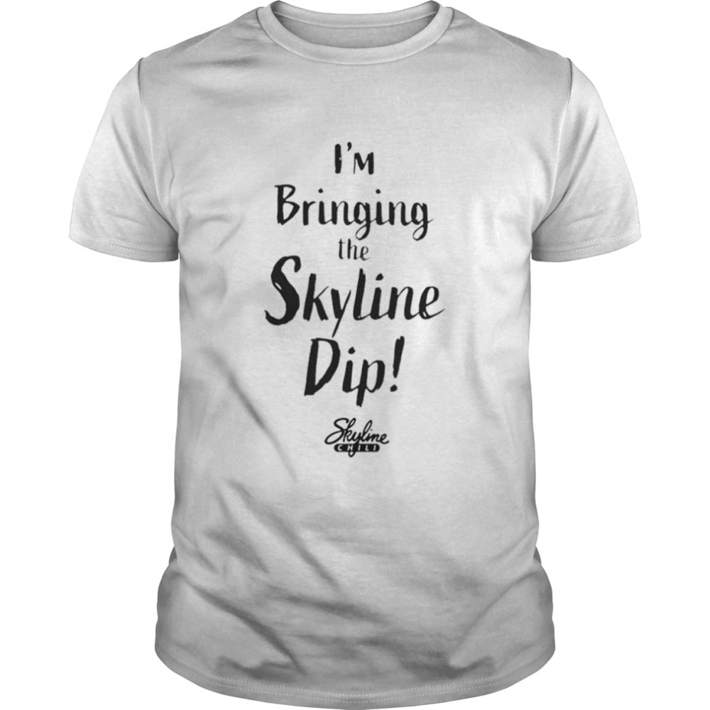 Skyline chili I’m bringing the skyline dip shirt