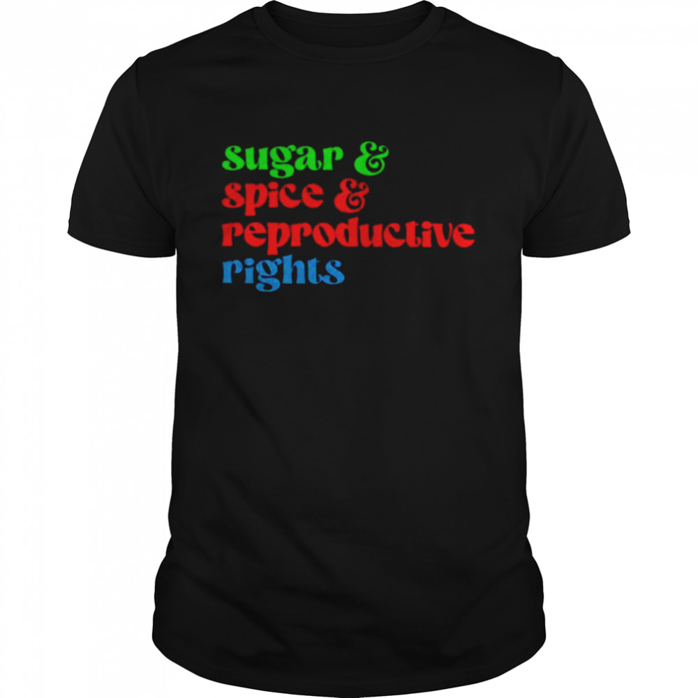Sugar Spice Reproductive Rights shirt