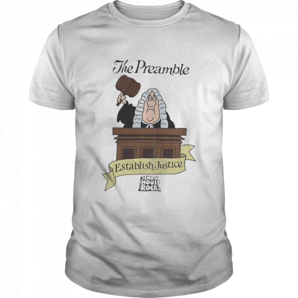 The Preamble Schoolhouse Rock Establish Justice shirt