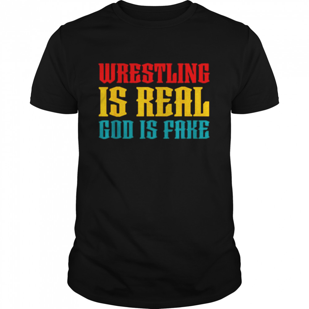 wrestling is real god is fake 2022 shirt