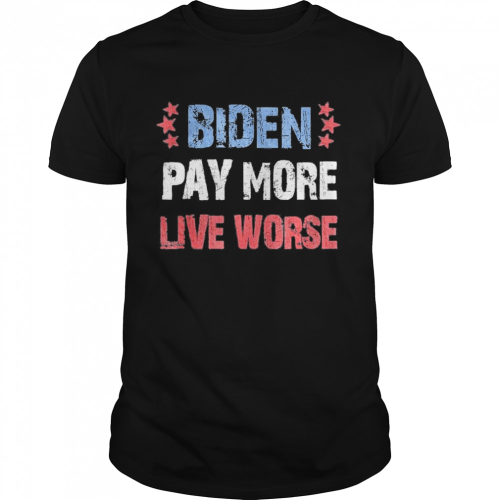 Biden Pay More Live Worse – Joe Biden T-Shirt