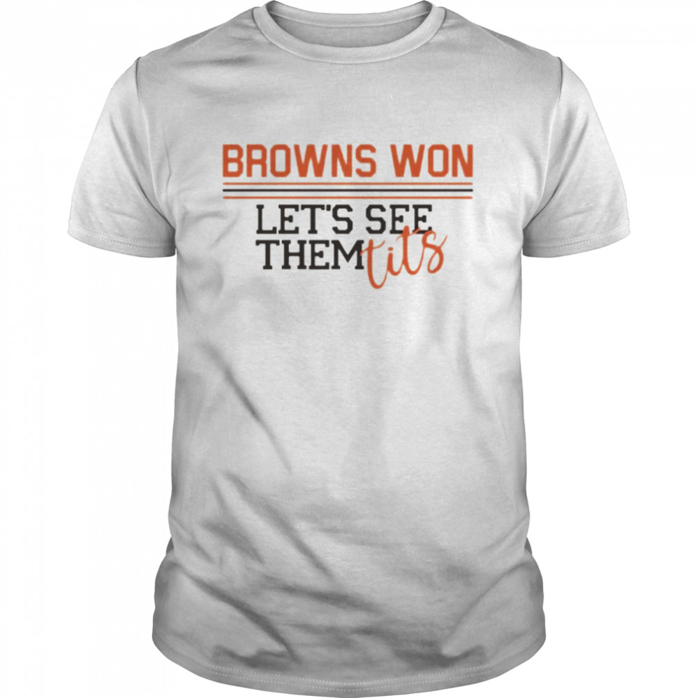 Browns won lets see them tits shirt