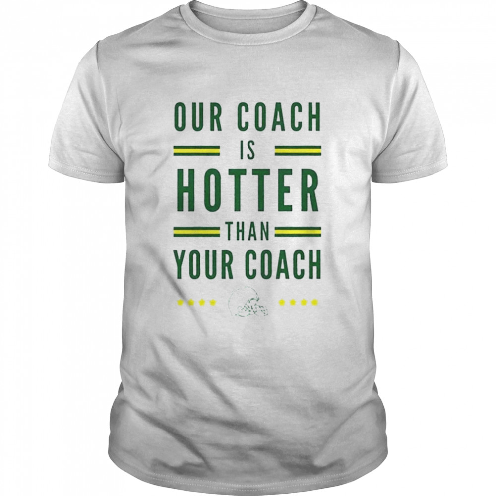 Green Bay Packers our coach is hotter than your coach Matt Lafleur shirt