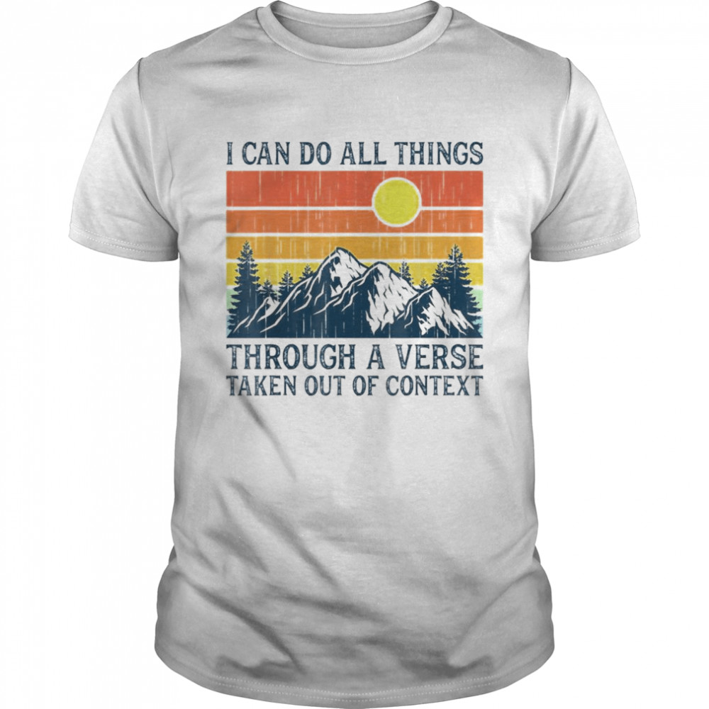 I Can Do All Things Through A Verse Taken Out Of Context T- Classic Men's T-shirt