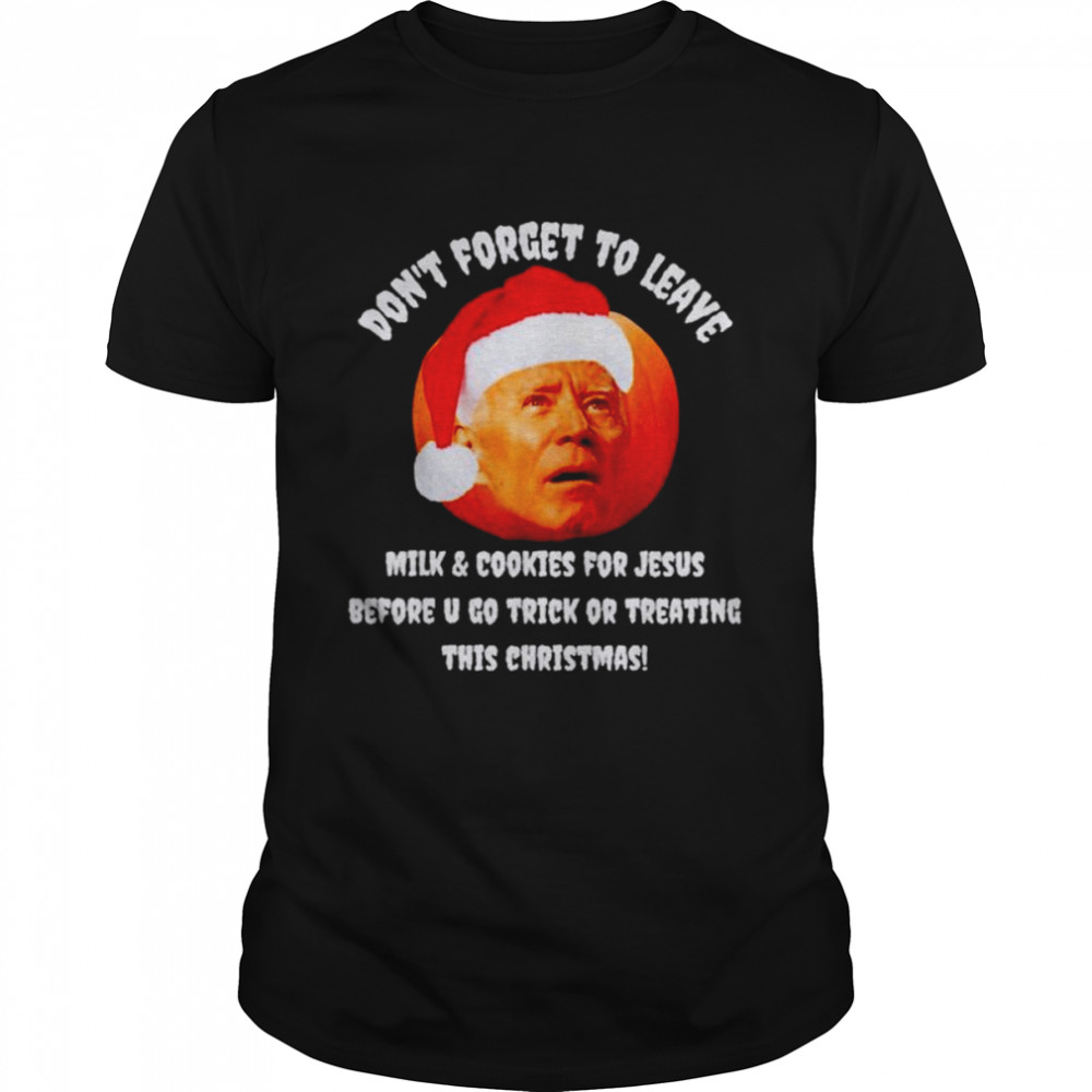 Joe Biden don’t forget to leave milk and cookies for Jesus Christmas shirt