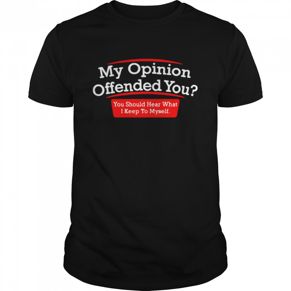 My opinion offended you T-shirt