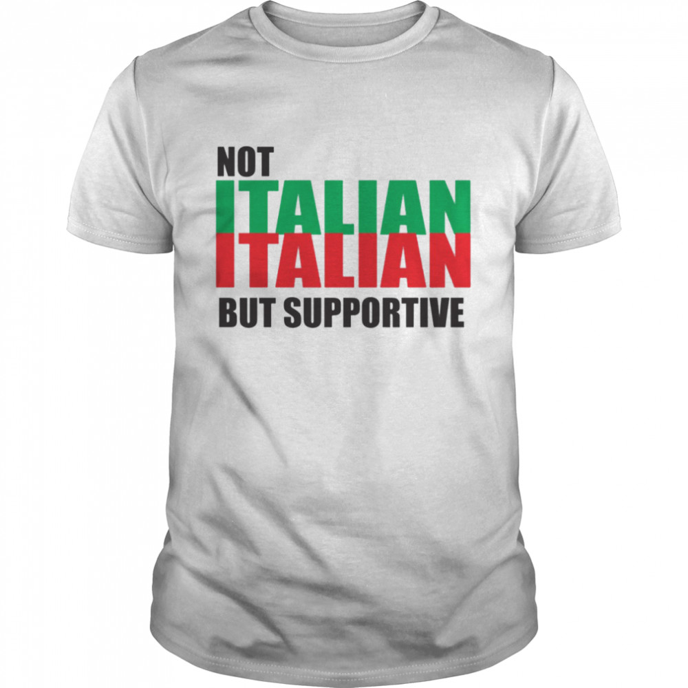 Not Italian But Supportive t-shirt
