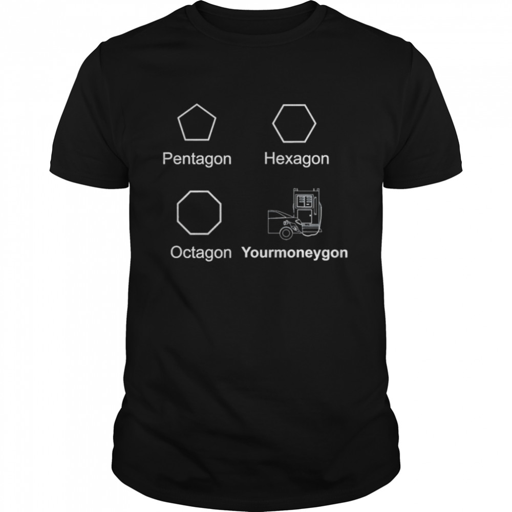 Pentagon Hexagon Octagon your money gone sarcastic gas price T-Shirt