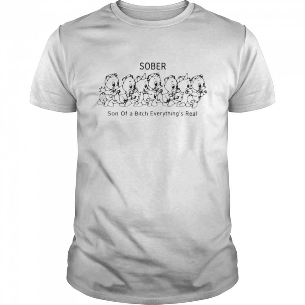 Sober son of a bitch everything’s real T-shirt
