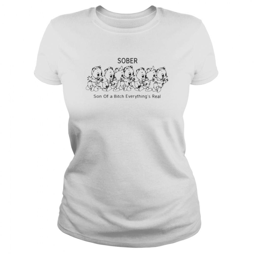 Sober son of a bitch everything’s real T-shirt Classic Women's T-shirt