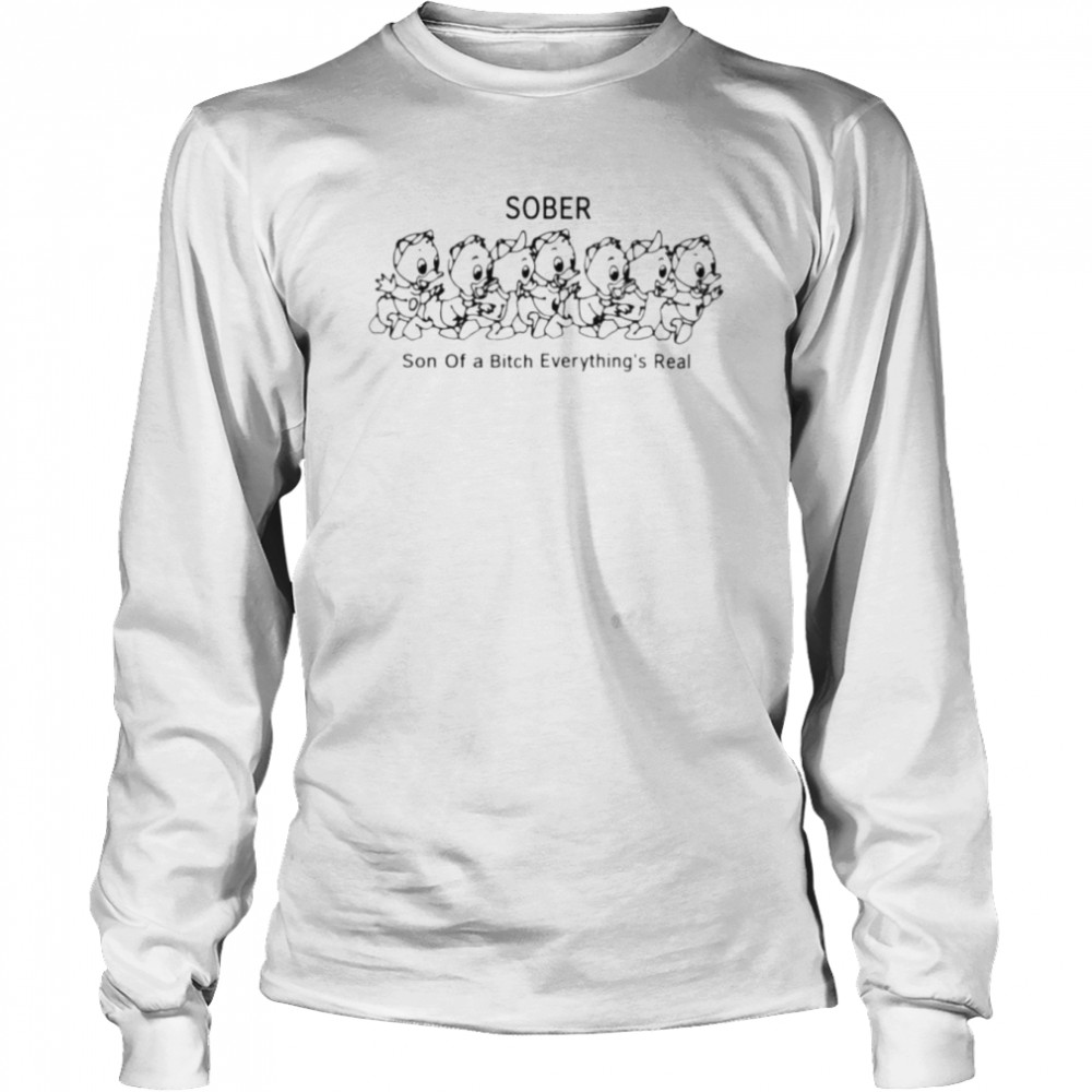 Sober son of a bitch everything’s real T-shirt Long Sleeved T-shirt