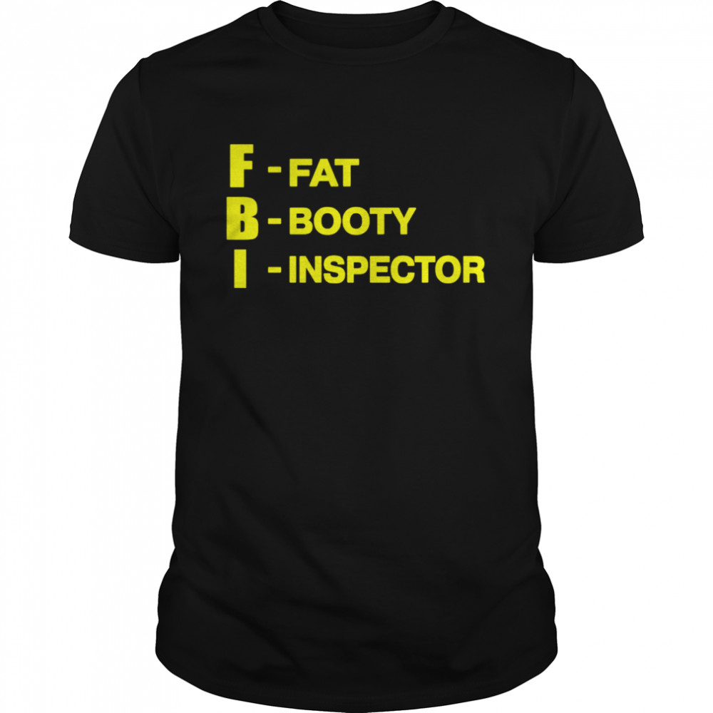 FBI fat booty inspector shirt