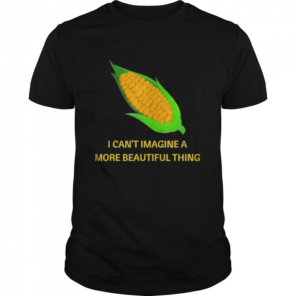 I can’t imagine a more beautiful thing T-Shirt