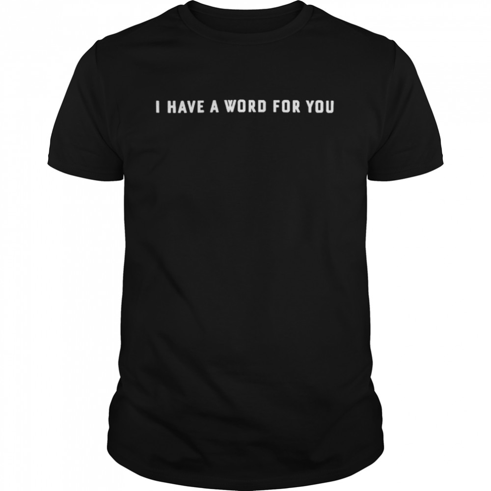 I have a word for you shirt Classic Men's T-shirt