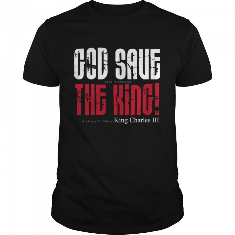 King Charles 3 God Save Us From The King Anti King Charles 3 shirt