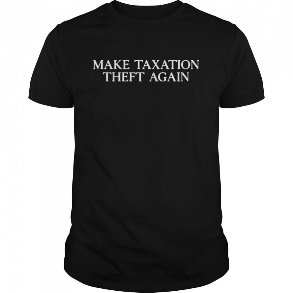 Make taxation theft again T-shirt