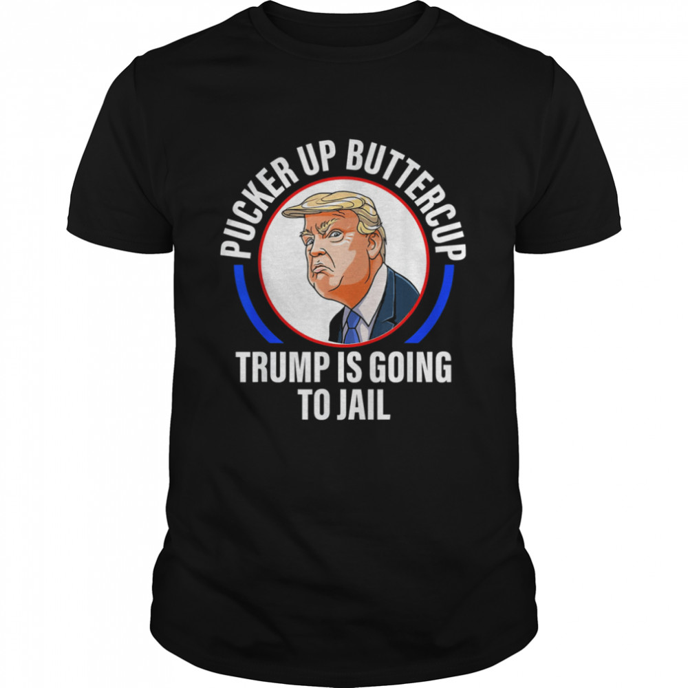 Pucker Up Buttercup Trump Is Going To Jail Apparel T-shirt Classic Men's T-shirt