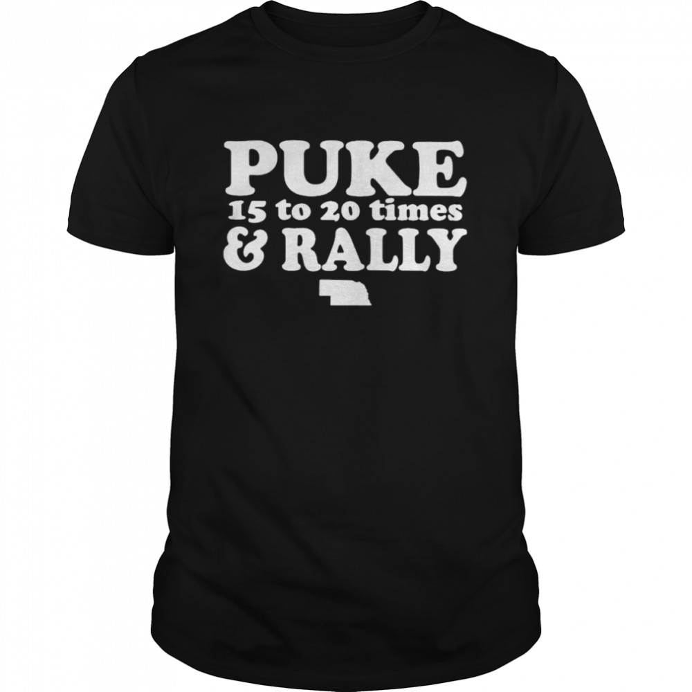 Puke 15 to 20 times and rally shirt