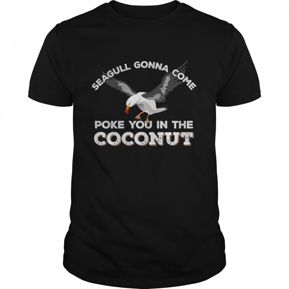 Seagulls Stop It Now Poke You In The Coconut shirt
