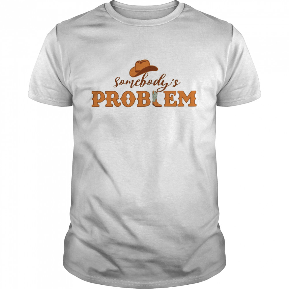 Somebody’s Problem Country Music shirt