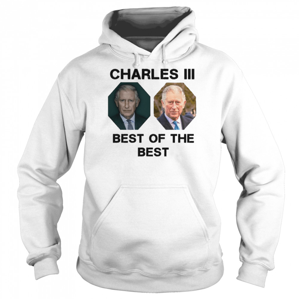 The Best Of The Best King Charles Iii UK shirt Unisex Hoodie