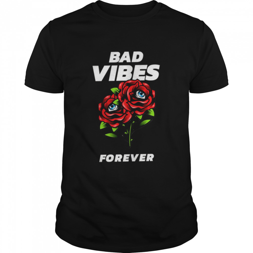 Bad Vibes Forever Roses shirt