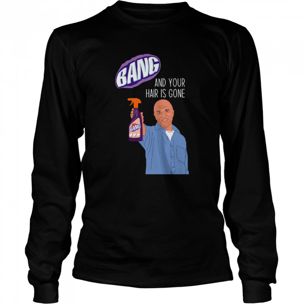 Bang And Your Hair Is Gone Day T-shirt Long Sleeved T-shirt