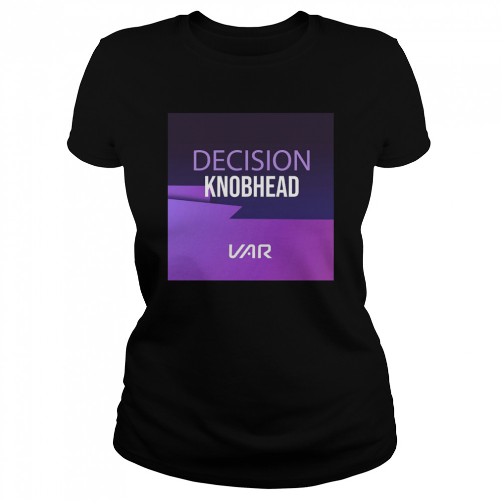 Decision Knobhead VAR T- Classic Women's T-shirt