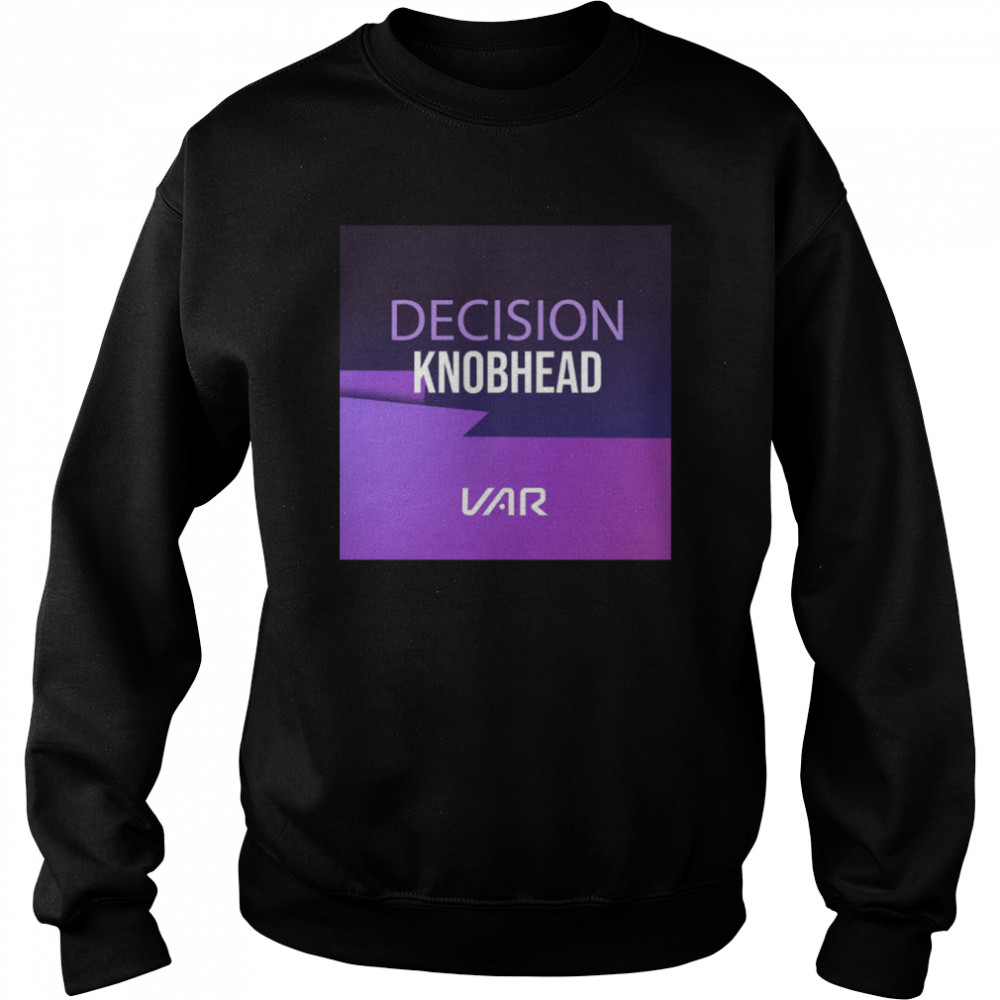 Decision Knobhead VAR T- Unisex Sweatshirt