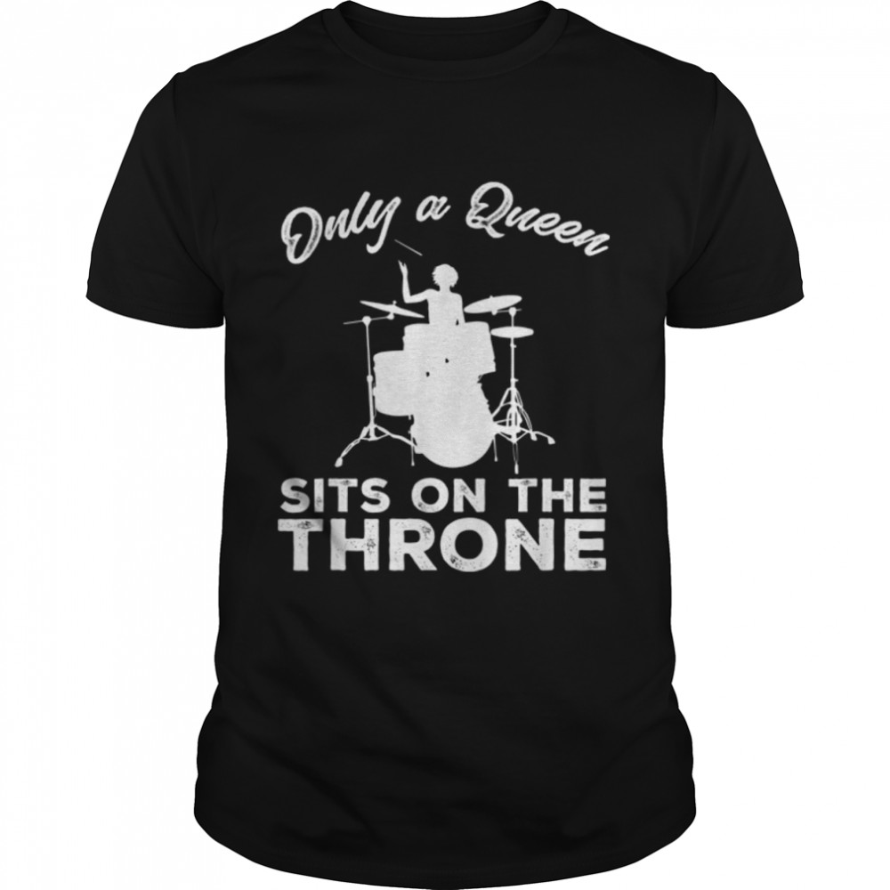 Drummer Girl Only A Queen Sits On A Throne Drums Drumming T-Shirt B0B7ZSJK7K